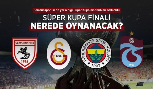 Samsunspor'un da yer aldığı Süper Kupa'nın tarihleri belli oldu