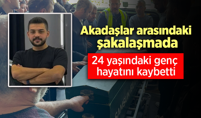 Akadaşlar arasındaki şakalaşmada 24 yaşındaki genç hayatını kaybetti