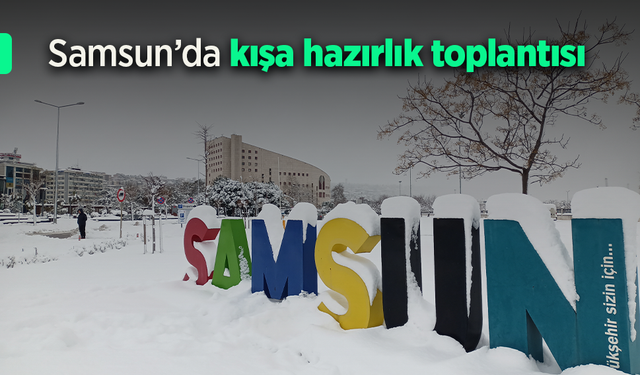 Samsun’da kışa hazırlık toplantısı