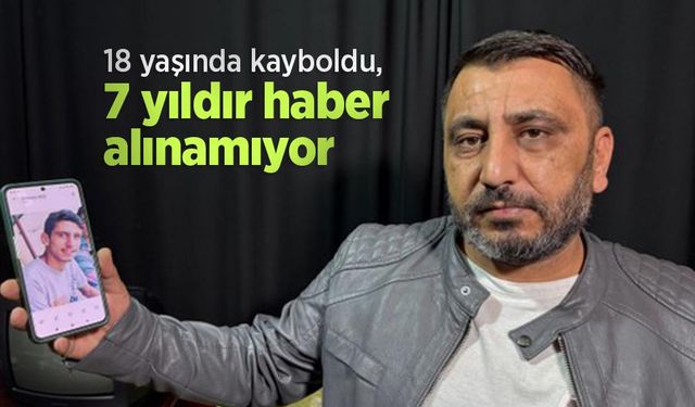 18 yaşında kayboldu, 7 yıldır haber alınamıyor