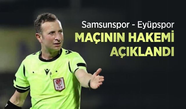 Samsunspor - Eyüpspor MAÇININ HAKEMİ AÇIKLANDI