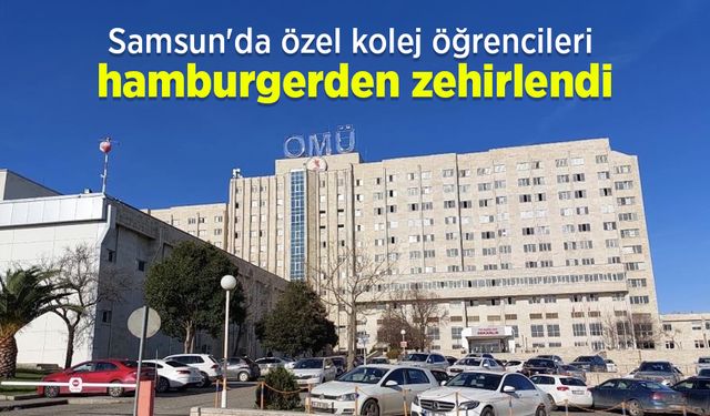 Samsun'da özel kolej öğrencileri hamburgerden zehirlendi