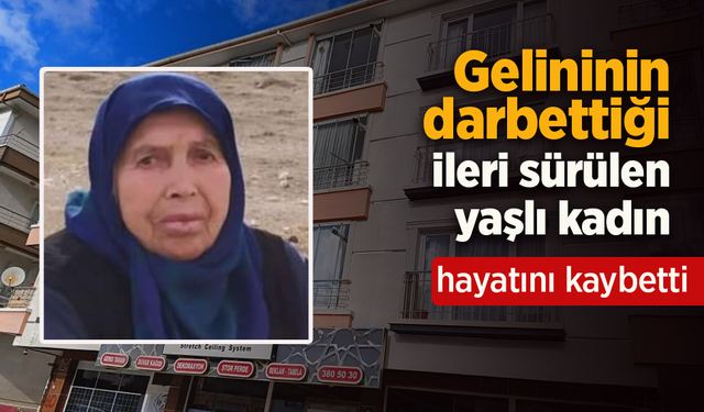 Gelininin darbettiği ileri sürülen yaşlı kadın hayatını kaybetti