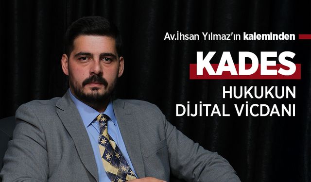 Av.İhsan Yılmaz'ın kaleminden: "KADES: HUKUKUN DİJİTAL VİCDANI"