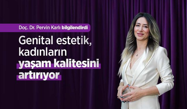 Doç. Dr. Pervin Karlı: “Genital estetik, kadınların yaşam kalitesini artırıyor”