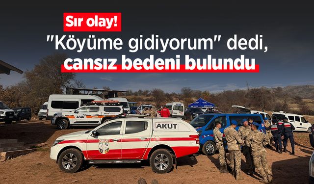 Sır olay! "Köyüme gidiyorum" dedi, cansız bedeni bulundu