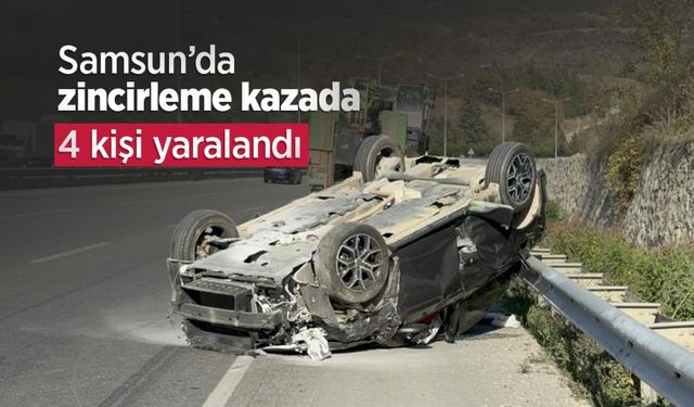 Samsun’da zincirleme kazada 4 kişi yaralandı
