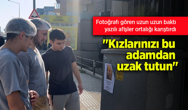 Fotoğrafı gören uzun uzun baktı, yazılı afişler ortalığı karıştırdı: "Kızlarınızı bu adamdan uzak tutun"