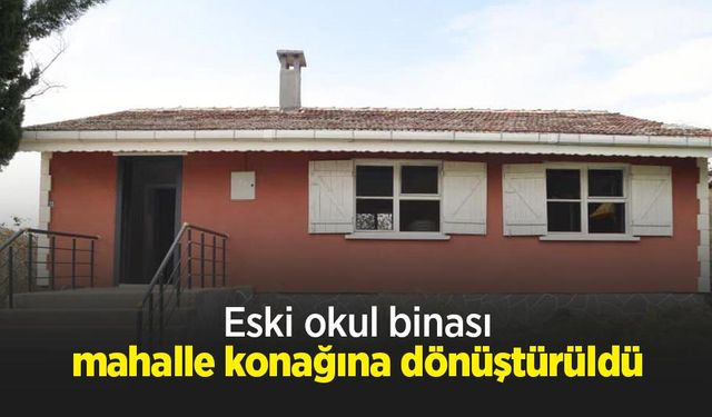 Eski okul binası mahalle konağına dönüştürüldü