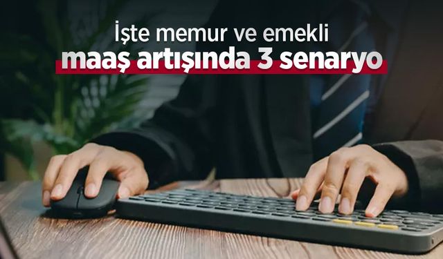 İşte memur ve emekli maaş artışında 3 senaryo