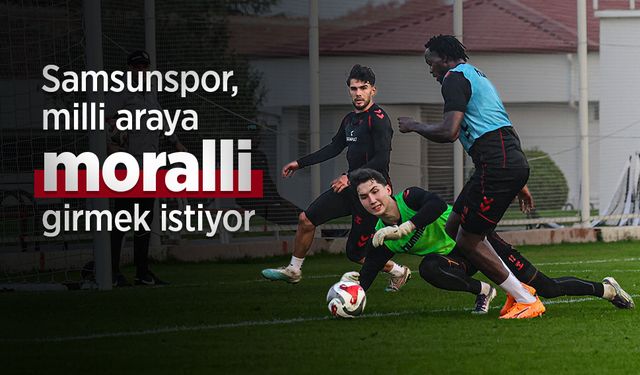 Samsunspor, milli araya moralli girmek istiyor