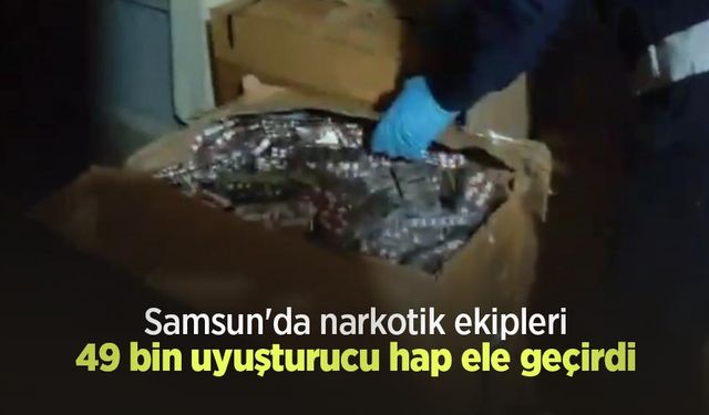 Samsun'da narkotik ekipleri 49 bin uyuşturucu hap ele geçirdi