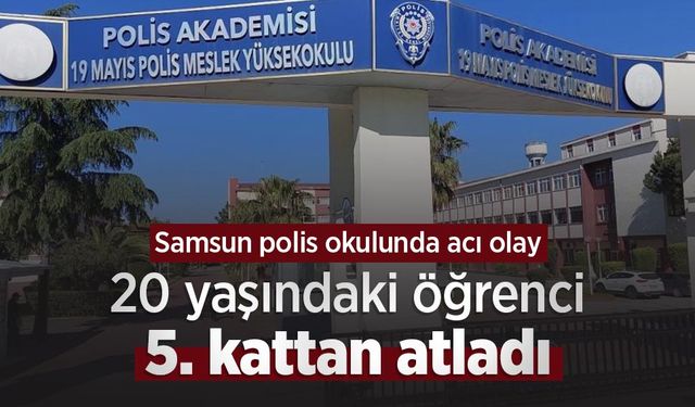Samsun polis okulunda acı olay: 20 yaşındaki öğrenci 5. kattan atladı