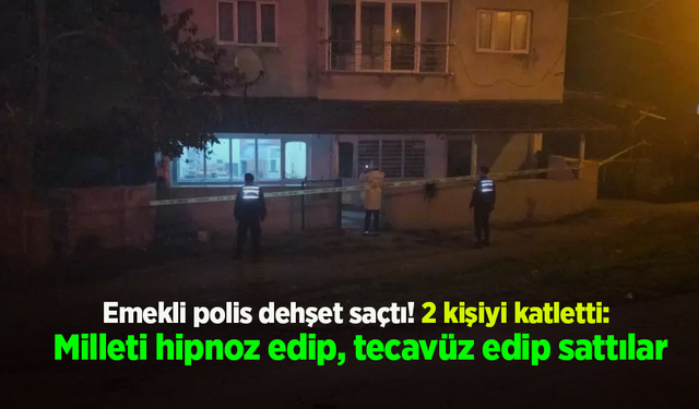Emekli polis dehşet saçtı! 2 kişiyi katletti: "Milleti hipnoz edip, tecavüz edip sattılar"