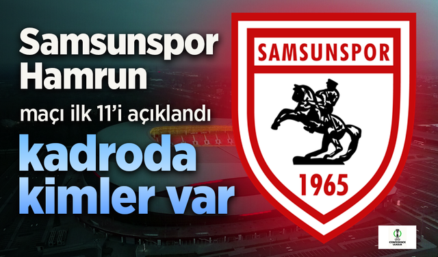 Samsunspor'un Hamrun maçı 11'i açıklandı, Kadroda kimler var?