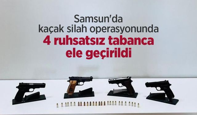Samsun'da kaçak silah operasyonunda 4 ruhsatsız tabanca ele geçirildi