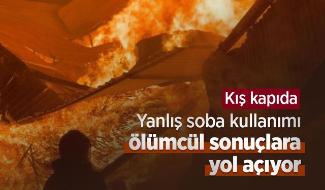 Kış kapıda: Yanlış soba kullanımı ölümcül sonuçlara yol açıyor