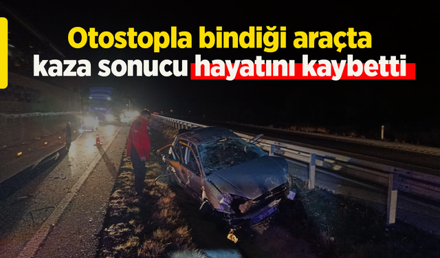 Otostopla bindiği araçta kaza sonucu hayatını kaybetti.