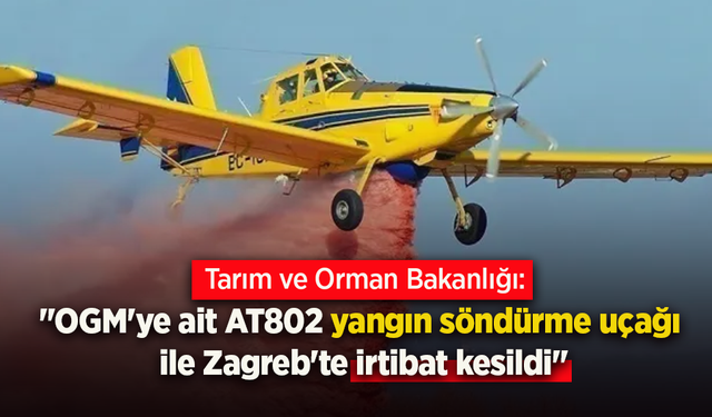 Tarım ve Orman Bakanlığı: "OGM'ye ait AT802 yangın söndürme uçağı ile Zagreb'te irtibat kesildi"