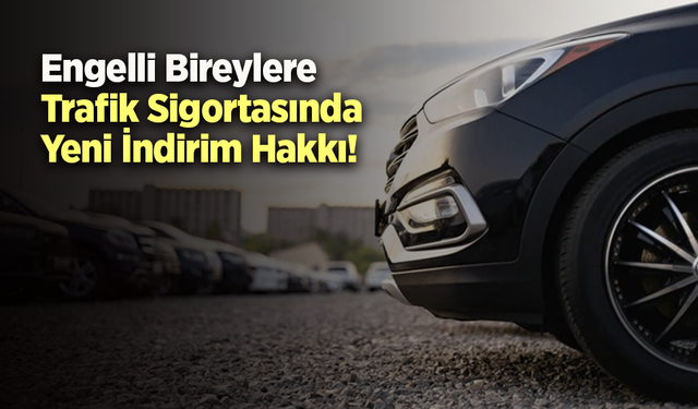 Engelli Bireylere Trafik Sigortasında Yeni İndirim Hakkı!