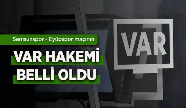 Samsunspor - Eyüpspor  MAÇININ VAR HAKEMİ  BELLİ OLDU