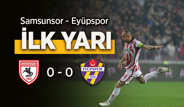 İlk Yarı: Samsunspor: 0 - Eyüpspor: 0