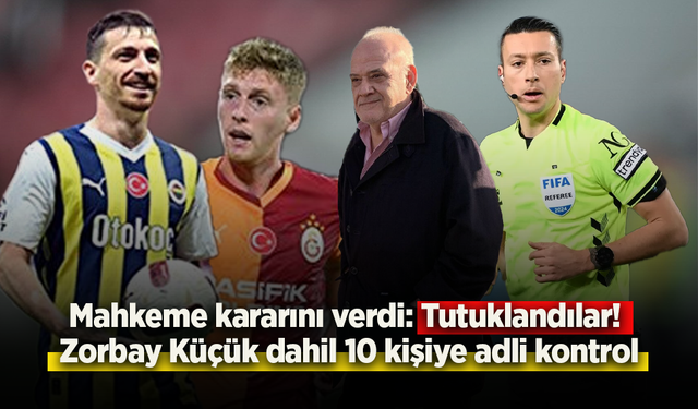 Mahkeme kararını verdi: Tutuklandılar! Zorbay Küçük dahil 10 kişiye adli kontrol