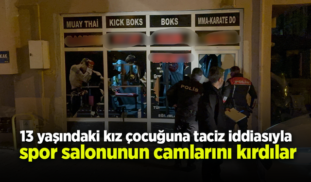 13 yaşındaki kız çocuğuna taciz iddiasıyla spor salonunun camlarını kırdılar