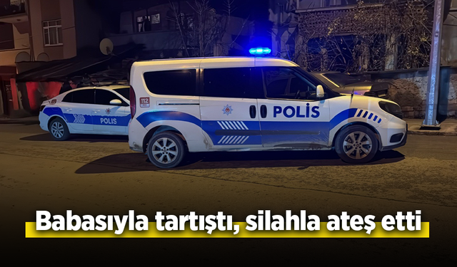 Babasıyla tartıştı silahla ateş etti