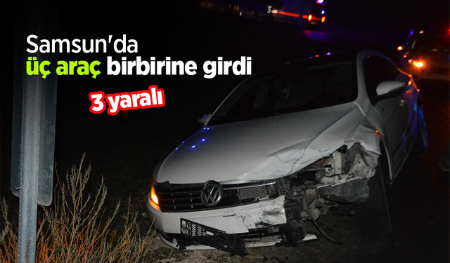 Samsun'da üç araç birbirine girdi: 3 yaralı
