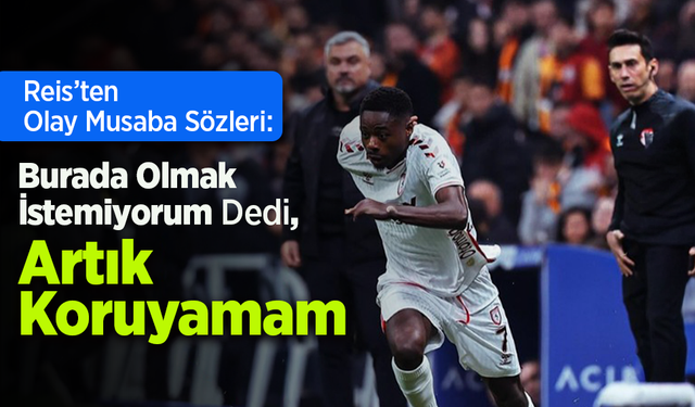 Reis’ten Olay Musaba Sözleri: Burada Olmak İstemiyorum Dedi, Artık Koruyamam