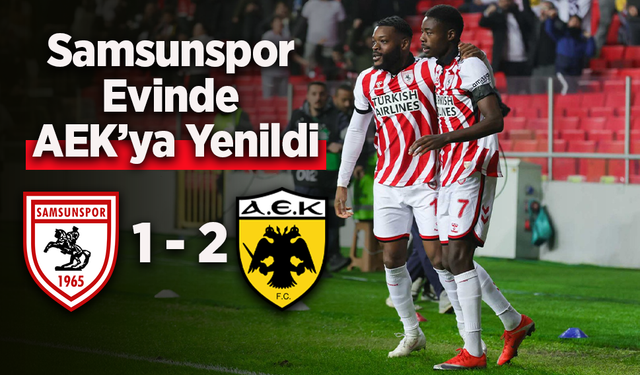 Samsunspor Evinde AEK’ya 2-1 Yenildi
