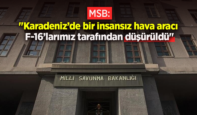 MSB: "Karadeniz’de bir insansız hava aracı F-16’larımız tarafından düşürüldü"