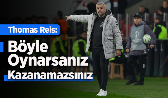 Thomas Reis: Böyle Oynarsanız Kazanamazsınız