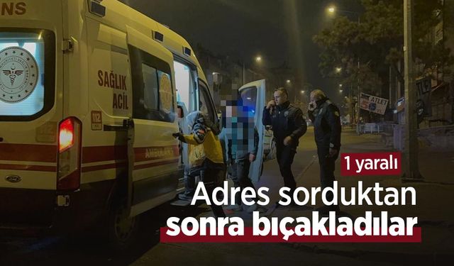 Adres sorduktan sonra bıçakladılar: 1 yaralı