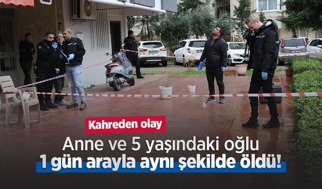 Kahreden olay: Anne ve 5 yaşındaki oğlu 1 gün arayla aynı şekilde öldü!