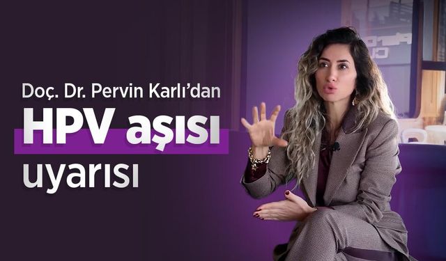 Doç. Dr. Pervin Karlı’dan HPV aşısı uyarısı