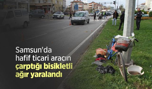 Samsun'da hafif ticari aracın çarptığı bisikletli ağır yaralandı