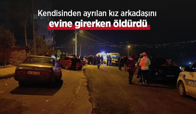 Kendisinden ayrılan kız arkadaşını evine girerken öldürdü
