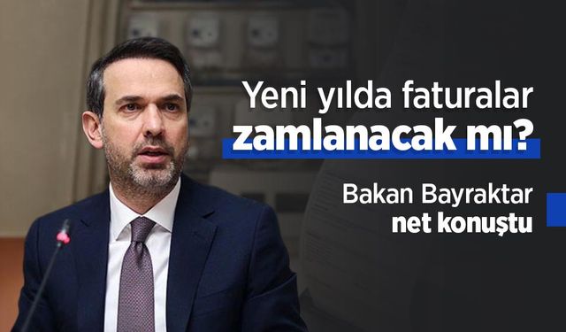 Yeni yılda faturalar zamlanacak mı? Bakan Bayraktar net konuştu