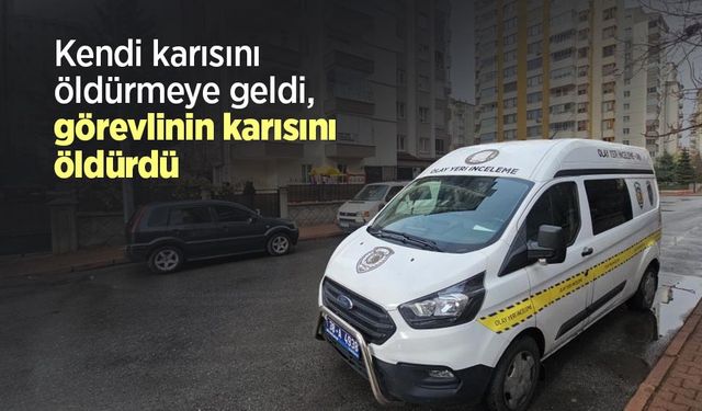 Kendi karısını öldürmeye geldi, görevlinin karısını öldürdü