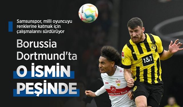 Samsunspor, milli oyuncuyu renklerine katmak için çalışmalarını sürdürüyor, Borussia Dortmund'ta O İSMİN PEŞİNDE