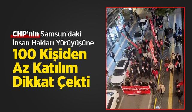 CHP’nin Samsun’daki İnsan Hakları Yürüyüşüne 100 Kişiden Az Katılım Dikkat Çekti