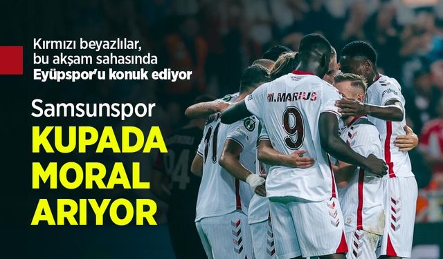 Kırmızı beyazlılar, bu akşam sahasında Eyüpspor'u konuk ediyor, Samsunspor KUPADA MORAL ARIYOR