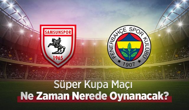 Süper Kupa Maçı Ne Zaman Nerede Oynanacak?