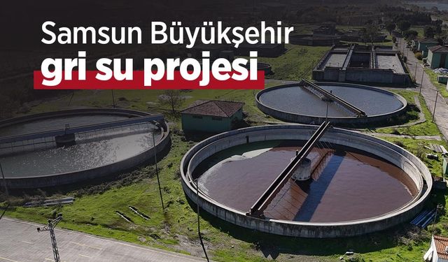 Samsun Büyükşehir gri su projesi