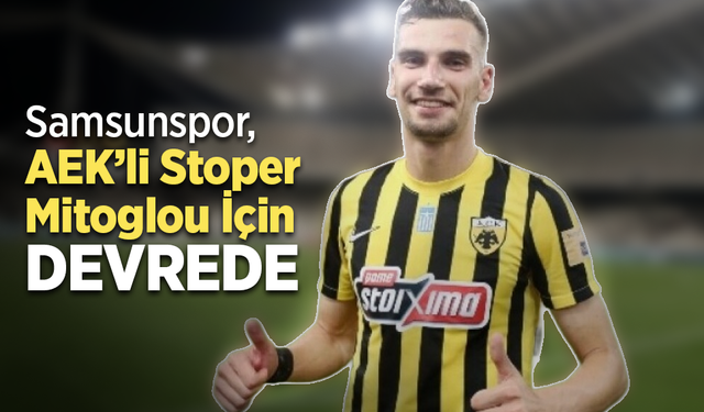 Samsunspor, AEK’li Stoper Mitoglou İçin Devrede