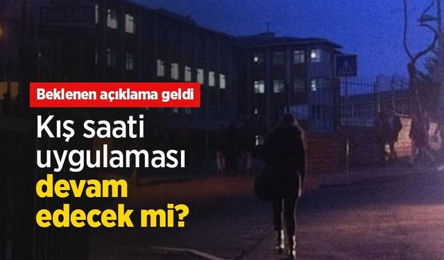 Kış saati uygulaması devam edecek mi? Beklenen açıklama geldi