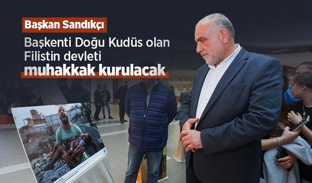Başkan Sandıkçı: "Başkenti Doğu Kudüs olan Filistin devleti muhakkak kurulacak"
