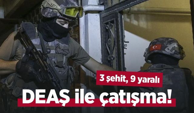 DEAŞ ile çatışma! 3 şehit, 9 yaralı